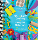 Fun and Easy Crafting with Recycled Materials: 60 Cool Projects that Reimagine Paper Rolls, Egg Cartons, Jars and More!