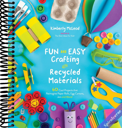 Fun and Easy Crafting with Recycled Materials: 60 Cool Projects that Reimagine Paper Rolls, Egg Cartons, Jars and More!