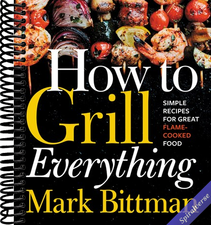 How To Grill Everything: Simple Recipes for Great Flame-Cooked Food: A Grilling BBQ Cookbook (How to Cook Everything Series, 8)