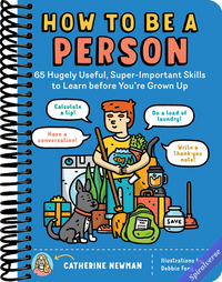How to Be a Person: 65 Hugely Useful, Super-Important Skills to Learn before You're Grown Up