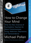 How to Change Your Mind: What the New Science of Psychedelics Teaches Us About Consciousness, Dying, Addiction, Depression, and Transcendence