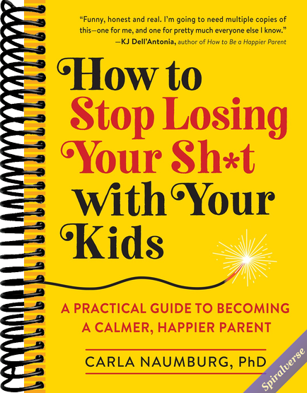 How to Stop Losing Your Sh*t with Your Kids: A Practical Guide to Becoming a Calmer, Happier Parent