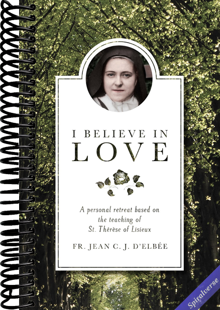 I Believe in Love: A Personal Retreat Based on the Teaching of St. Thérèse of Lisieux
