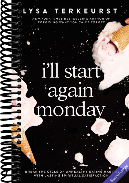I'll Start Again Monday: Break the Cycle of Unhealthy Eating Habits with Lasting Spiritual Satisfaction