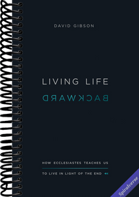Living Life Backward: How Ecclesiastes Teaches Us to Live in Light of the End