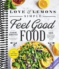 Love and Lemons Simple Feel Good Food: 125 Plant-Focused Meals to Enjoy Now or Make Ahead: A Cookbook