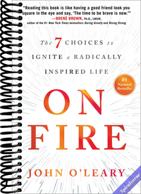 On Fire: The 7 Choices to Ignite a Radically Inspired Life