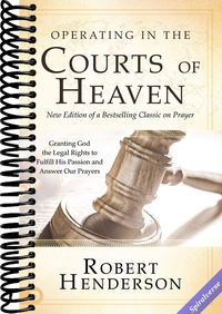 Operating in the Courts of Heaven (Revised and Expanded): Granting God the Legal Rights to Fulfill His Passion and Answer Our Prayers