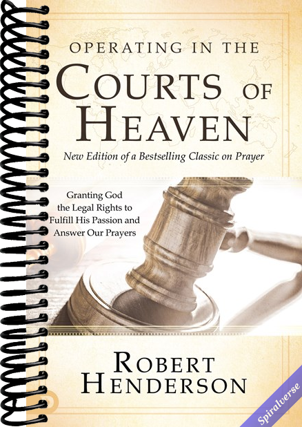 Operating in the Courts of Heaven (Revised and Expanded): Granting God the Legal Rights to Fulfill His Passion and Answer Our Prayers