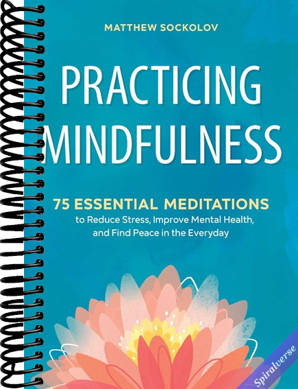 Practicing Mindfulness: 75 Essential Meditations to Reduce Stress, Improve Mental Health, and Find Peace in the Everyday
