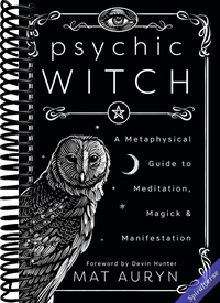 Psychic Witch: A Metaphysical Guide to Meditation, Magick & Manifestation (Mat Auryn's Psychic Witch, 1)