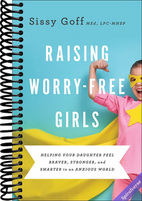 Raising Worry-Free Girls: Helping Your Daughter Feel Braver, Stronger, and Smarter in an Anxious World