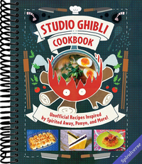 Studio Ghibli Cookbook: Unofficial Recipes Inspired by Spirited Away, Ponyo, and More!