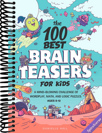 The 100 Best Brain Teasers for Kids: A Mind-Blowing Challenge of Wordplay, Math, and Logic Puzzles