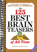 The 125 Best Brain Teasers of All Time: A Mind-Blowing Challenge of Math, Logic, and Wordplay