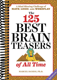 The 125 Best Brain Teasers of All Time: A Mind-Blowing Challenge of Math, Logic, and Wordplay