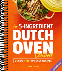 The 5-Ingredient Dutch Oven Cookbook: One Pot, 101 Easy Recipes