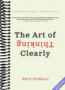 The Art of Thinking Clearly: The International Bestseller That Improves Decision Making and Counters Faulty Reasoning with Research-Backed Good Sense