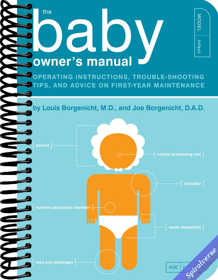 The Baby Owner's Manual: Operating Instructions, Trouble-Shooting Tips, and Advice on First-Year Maintenance (Owner's and Instruction Manual)