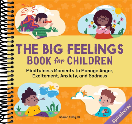 The Big Feelings Book for Children: Mindfulness Moments to Manage Anger, Excitement, Anxiety, and Sadness
