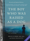 The Boy Who Was Raised as a Dog: And Other Stories from a Child Psychiatrist's Notebook -- What Traumatized Children Can Teach Us About Loss, Love, and Healing