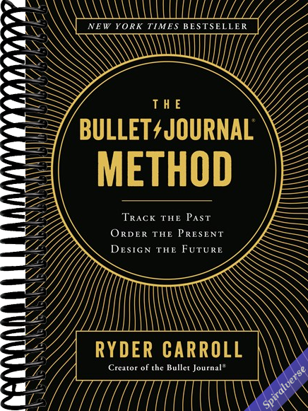 The Bullet Journal Method: Track the Past, Order the Present, Design the Future