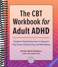 The CBT Workbook for Adult ADHD: Evidence-Based Exercises to Improve Your Focus, Productivity, and Wellbeing