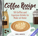 The Coffee Recipe Book: 50 Coffee and Espresso Drinks to Make at Home