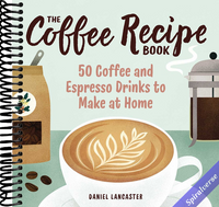 The Coffee Recipe Book: 50 Coffee and Espresso Drinks to Make at Home