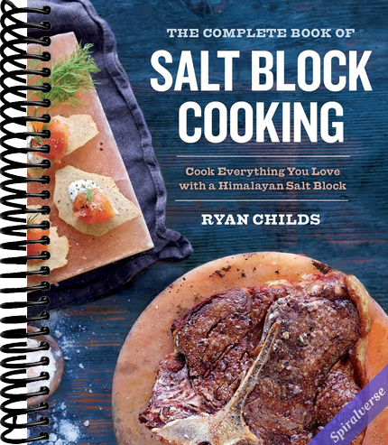The Complete Book of Salt Block Cooking: Cook Everything You Love with a Himalayan Salt Block