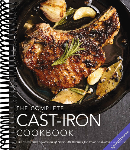 The Complete Cast Iron Cookbook: A Tantalizing Collection of Over 240 Recipes for Your Cast-Iron Cookware (Complete Cookbook Collection)