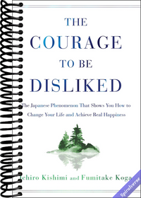 The Courage to Be Disliked: The Japanese Phenomenon That Shows You How to Change Your Life and Achieve Real Happiness