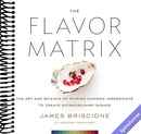 The Flavor Matrix: The Art and Science of Pairing Common Ingredients to Create Extraordinary Dishes