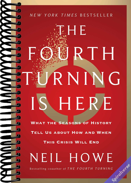 The Fourth Turning Is Here: What the Seasons of History Tell Us about How and When This Crisis Will End