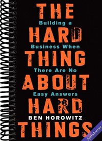 The Hard Thing About Hard Things: Building a Business When There Are No Easy Answers―Straight Talk on the Challenges of Entrepreneurship