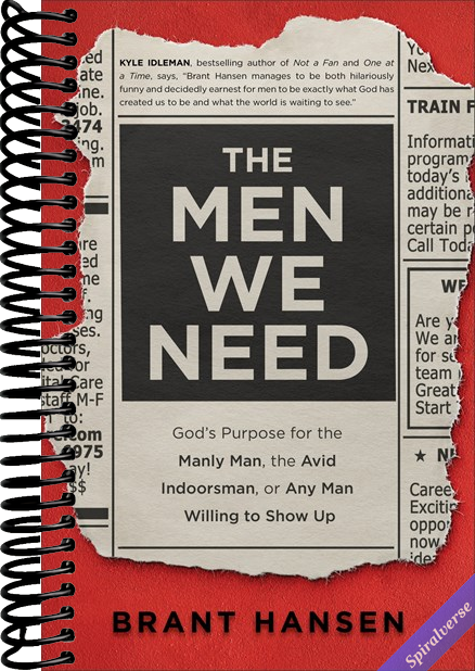 The Men We Need: God's Purpose for the Manly Man, the Avid Indoorsman, or Any Man Willing to Show Up (Great for Father's Day, Dad's Birthday, or a Christmas Gift for Men)