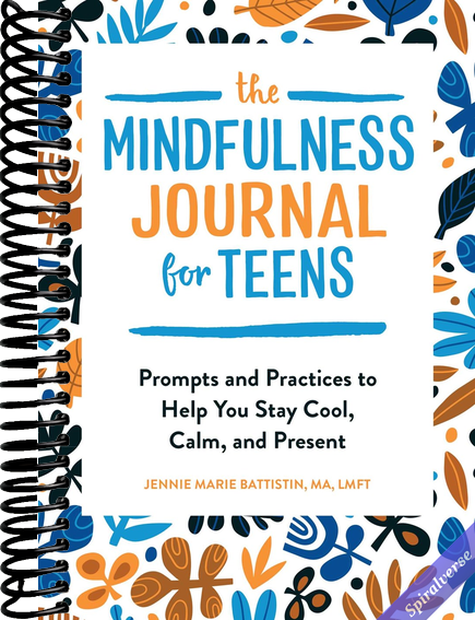 The Mindfulness Journal for Teens: Prompts and Practices to Help You Stay Cool, Calm, and Present