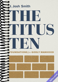The Titus Ten: Foundations for Godly Manhood