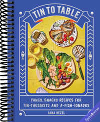Tin to Table: Fancy, Snacky Recipes for Tin-thusiasts and A-fish-ionados