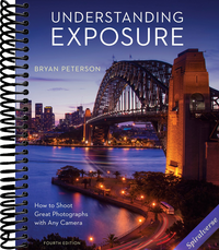 Understanding Exposure, Fourth Edition: How to Shoot Great Photographs with Any Camera