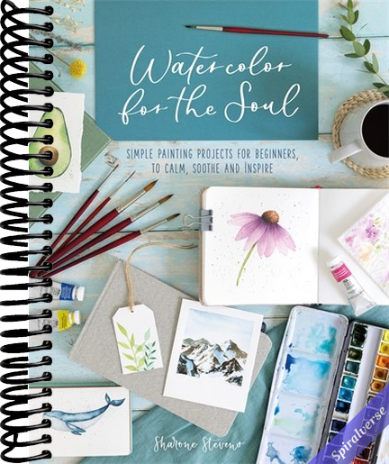 Watercolor For The Soul: Simple painting projects for beginners, to calm, soothe and inspire