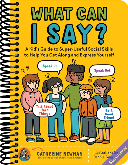 What Can I Say?: A Kid's Guide to Super-Useful Social Skills to Help You Get Along and Express Yourself; Speak Up, Speak Out, Talk about Hard Things, and Be a Good Friend