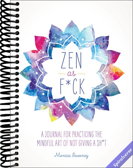 Zen as F*ck: A Journal for Practicing the Mindful Art of Not Giving a Sh*t